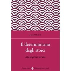 Il Determinismo Degli Stoici. Alle Origini Di Un'idea Il Determinismo Degli Stoici. Alle Origini Di Un'idea