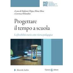 Progettare Il Tempo A Scuola. La Flessibilità Oraria Come Risorsa Pedagogica Progettare Il Tempo A Scuola. La Flessibilità Oraria Come Risorsa Pedagogica