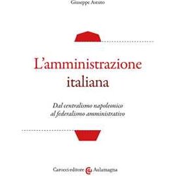 L'amministrazione Italiana. Dal Centralismo Napoleonico Al Federalismo Amministrativo L'amministrazione Italiana. Dal Centralismo Napoleonico Al Federalismo Amministrativo