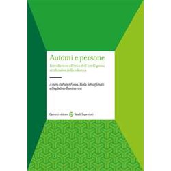 Automi E Persone. Introduzione All’Etica Dell’Intelligenza Artificiale E Della Robotica Automi E Persone. Introduzione All’Etica Dell’Intelligenza Artificiale E Della Robotica
