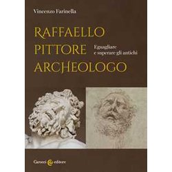 Raffaello Pittore Archeologo. Eguagliare E Superare Gli Antichi Raffaello Pittore Archeologo. Eguagliare E Superare Gli Antichi