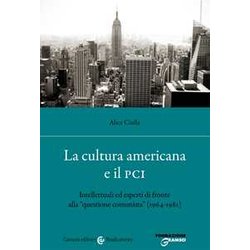 La Cultura Americana E Il Pci. Intellettuali Ed Esperti Di Fronte Alla «Questione Comunista» (1964-1981) La Cultura Americana E Il Pci. Intellettuali Ed Esperti Di Fronte Alla «Questione Comunista» (1964-1981)