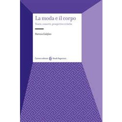 La Moda E Il Corpo. Teorie, Concetti, Prospettive Critiche La Moda E Il Corpo. Teorie, Concetti, Prospettive Critiche