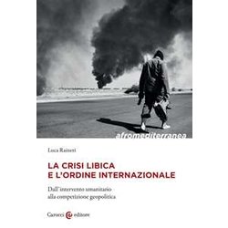 La Crisi Libica E L'ordine Internazionale. Dall'intervento Umanitario Alla Competizione Geopolitica La Crisi Libica E L'ordine Internazionale. Dall'intervento Umanitario Alla Competizione Geopolitica