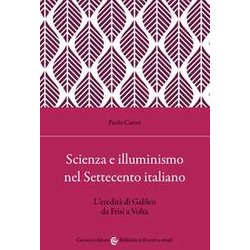 Scienza E Illuminismo Nel Settecento Italiano L'eredità Di Galileo Da Frisi A Volta Scienza E Illuminismo Nel Settecento Italiano L'eredità Di Galileo Da Frisi A Volta