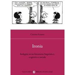 Ironia. Indagine Su Un Fenomeno Linguistico, Cognitivo E Sociale Ironia. Indagine Su Un Fenomeno Linguistico, Cognitivo E Sociale