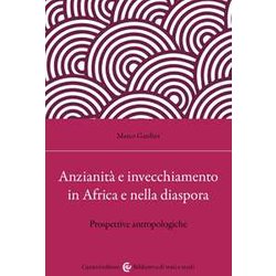 Anzianità E Invecchiamento In Africa E Nella Diaspora. Prospettive Antropologiche Anzianità E Invecchiamento In Africa E Nella Diaspora. Prospettive Antropologiche
