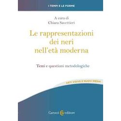 Le Rappresentazioni Dei Neri Nell'età Moderna. Temi E Questioni Metodologiche Le Rappresentazioni Dei Neri Nell'età Moderna. Temi E Questioni Metodologiche