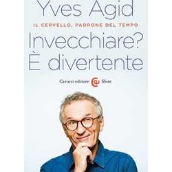 Invecchiare? È Divertente. Il Cervello, Padrone Del Tempo Invecchiare? È Divertente. Il Cervello, Padrone Del Tempo
