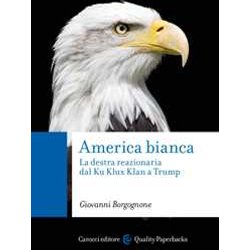 America Bianca. La Destra Reazionaria Dal Ku Klux Klan A Trump