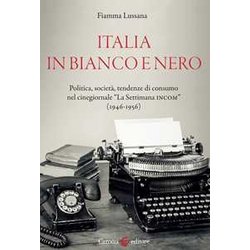 Italia In Bianco E Nero. Politica, Società , Tendenze Di Consumo Nel Cinegiornale «La Settimana Incom» (1946-1956) Italia In Bianco E Nero. Politica, Società , Tendenze Di Consumo Nel Cinegiornale «La Settimana Incom» (1946-1956)