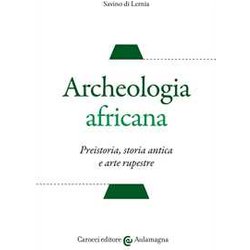 Archeologia Africana. Preistoria, Storia Antica E Arte Rupestre Archeologia Africana. Preistoria, Storia Antica E Arte Rupestre