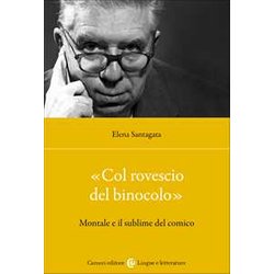 «Col Rovescio Del Binocolo». Montale E Il Sublime Del Comico «Col Rovescio Del Binocolo». Montale E Il Sublime Del Comico