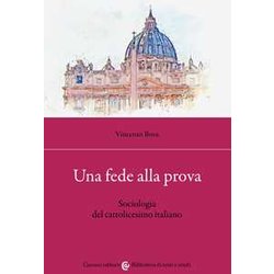 Una Fede Alla Prova. Sociologia Del Cattolicesimo Italiano Una Fede Alla Prova. Sociologia Del Cattolicesimo Italiano