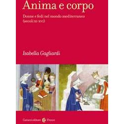 Anima E Corpo. Donne E Fedi Nel Mondo Mediterraneo (Secoli XI-XVI) Anima E Corpo. Donne E Fedi Nel Mondo Mediterraneo (Secoli XI-XVI)