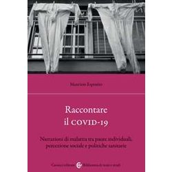 Raccontare Il Covid-19. Narrazioni Di Malattia Tra Paure Individuali, Percezione Sociale E Politiche Sanitarie Raccontare Il Covid-19. Narrazioni Di Malattia Tra Paure Individuali, Percezione Sociale E Politiche Sanitarie