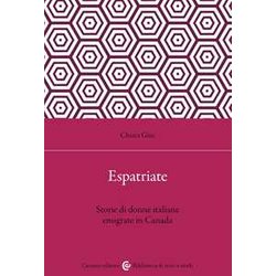 Espatriate. Storie Di Donne Italiane Emigrate In Canada Espatriate. Storie Di Donne Italiane Emigrate In Canada