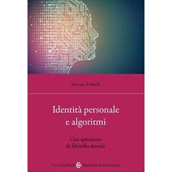 Identità Personale E Algoritmi. Una Questione Di Filosofia Morale Identità Personale E Algoritmi. Una Questione Di Filosofia Morale