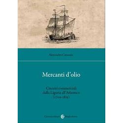 Mercanti D'olio. Circuiti Commerciali Dalla Liguria All'atlantico (1709-1815) Mercanti D'olio. Circuiti Commerciali Dalla Liguria All'atlantico (1709-1815)