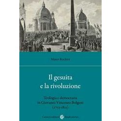 Il Gesuita E La Rivoluzione. Teologia E Democrazia In Giovanni Vincenzo Bolgeni (1733-1811) Il Gesuita E La Rivoluzione. Teologia E Democrazia In Giovanni Vincenzo Bolgeni (1733-1811)