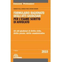 Formulario ragionato degli atti giudiziari per l'esame scritto di avvocato. Gli atti giudiziari di diritto civile, diritto penale, diritto amministrativo