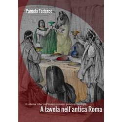A Tavola Nell'antica Roma: Il Sistema 'Cibo' Nell'impero Romano: Pratica E Ideologia A Tavola Nell'antica Roma: Il Sistema 'Cibo' Nell'impero Romano: Pratica E Ideologia