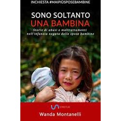 Sono Soltanto Una Bambina: (Storie Di Abusi E Maltrattamenti Nell’Infanzia Negata Delle Spose Bambine) Sono Soltanto Una Bambina: (Storie Di Abusi E Maltrattamenti Nell’Infanzia Negata Delle Spose Bambine)