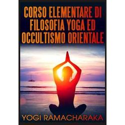 Corso Elementare Di Filosofia Yoga Ed Occultismo Orientale Corso Elementare Di Filosofia Yoga Ed Occultismo Orientale
