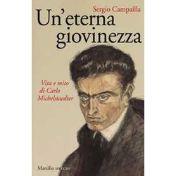 Un'eterna Giovinezza. Vita E Mito Di Carlo Michelstaedter Un'eterna Giovinezza. Vita E Mito Di Carlo Michelstaedter