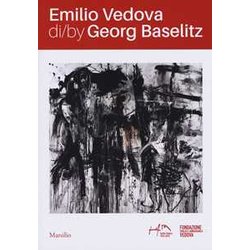 Emilio Vedova Di/By Georg Baselitz. Catalogo Della Mostra Venezia (17 Aprile–14 Luglio 2019). Ediz. Italiana E Inglese Emilio Vedova Di/By Georg Baselitz. Catalogo Della Mostra Venezia (17 Aprile–14 Luglio 2019). Ediz. Italiana E Inglese