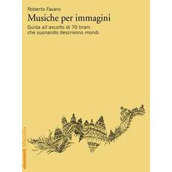 Musiche Per Immagini. Guida All'ascolto Di 70 Brani Che Suonando Descrivono Mondi Musiche Per Immagini. Guida All'ascolto Di 70 Brani Che Suonando Descrivono Mondi