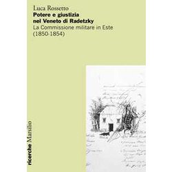 Potere E Giustizia Nel Veneto Di Radetzky. La Commissione Militare In Este (1850-1854) Potere E Giustizia Nel Veneto Di Radetzky. La Commissione Militare In Este (1850-1854)