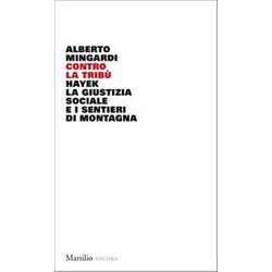 Contro La Tribù. Hayek, La Giustizia Sociale E I Sentieri Di Montagna Contro La Tribù. Hayek, La Giustizia Sociale E I Sentieri Di Montagna