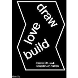 Draw Love Build. L'architettura Di Sauerbruch Hutton. Ediz. Italiana E Inglese Draw Love Build. L'architettura Di Sauerbruch Hutton. Ediz. Italiana E Inglese