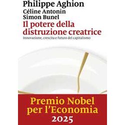 Il Potere Della Distruzione Creatrice. Innovazione, Crescita E Futuro Del Capitalismo