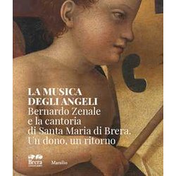 La Musica Degli Angeli. Bernardo Zenale E La Cantoria Di Santa Maria Di Brera. Un Dono, Un Ritorno