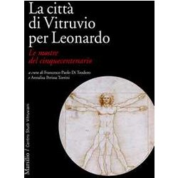 La Città Di Vitruvio Per Leonardo. Le Mostre Del Cinquecentenario La Città Di Vitruvio Per Leonardo. Le Mostre Del Cinquecentenario