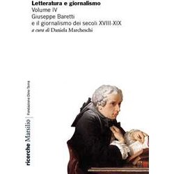 Letteratura E Giornalismo. Giuseppe Baretti E Il Giornalismo Dei Secoli XVIII-XIX (Vol. 4) Letteratura E Giornalismo. Giuseppe Baretti E Il Giornalismo Dei Secoli XVIII-XIX (Vol. 4)