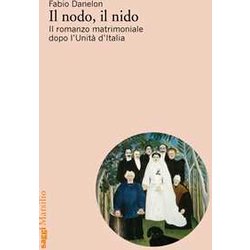 Il Nodo, Il Nido. Il Romanzo Matrimoniale Dopo L’Unità D’Italia Il Nodo, Il Nido. Il Romanzo Matrimoniale Dopo L’Unità D’Italia