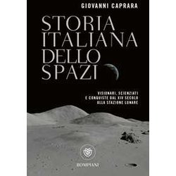Storia Italiana Dello Spazio: Visionari, Scienziati E Conquiste Dal Xiv Secolo Alla Stazione Lunare Storia Italiana Dello Spazio: Visionari, Scienziati E Conquiste Dal Xiv Secolo Alla Stazione Lunare