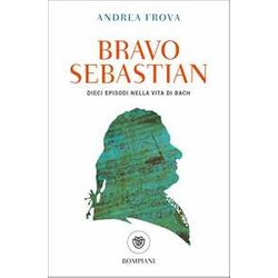 Bravo Sebastian: Dieci Episodi Nella Vita Di Bach Bravo Sebastian: Dieci Episodi Nella Vita Di Bach