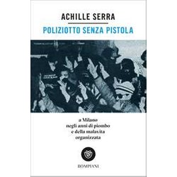 Poliziotto Senza Pistola: A Milano Negli Anni Di Piombo E Della Malavita Organizzata Poliziotto Senza Pistola: A Milano Negli Anni Di Piombo E Della Malavita Organizzata