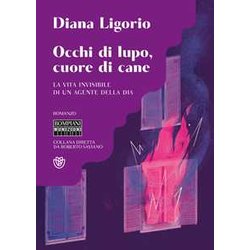 Occhi Di Lupo, Cuore Di Cane. La Vita Invisibile Di Un Agente Della Dia Occhi Di Lupo, Cuore Di Cane. La Vita Invisibile Di Un Agente Della Dia