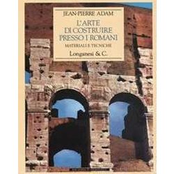 L'arte Di Costruire Presso I Romani. Materiali E Tecniche. Ediz. Illustrata L'arte Di Costruire Presso I Romani. Materiali E Tecniche. Ediz. Illustrata