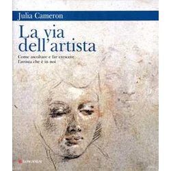 La Via Dell'artista. Come Ascoltare E Far Crescere L'artista Che è In Noi La Via Dell'artista. Come Ascoltare E Far Crescere L'artista Che è In Noi