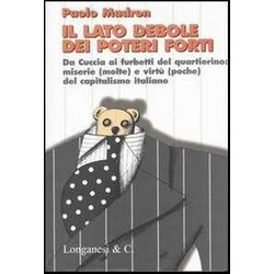 Il Lato Debole Dei Poteri Forti. Da Cuccia Ai Furbetti Del Quartierino: Miserie (Molte) E Virtù (Poche) Del Capitalismo Italiano Il Lato Debole Dei Poteri Forti. Da Cuccia Ai Furbetti Del Quartierino: Miserie (Molte) E Virtù (Poche) Del Capitalismo Italiano