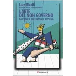 L'arte Del Non Governo. Da Prodi A Berlusconi E Ritorno L'arte Del Non Governo. Da Prodi A Berlusconi E Ritorno