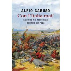Con L'italia Mai! La Storia Mai Raccontata Dei Mille Del Papa Con L'italia Mai! La Storia Mai Raccontata Dei Mille Del Papa