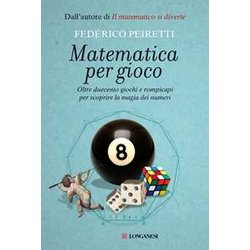 Matematica Per Gioco. Oltre Duecento Giochi E Rompicapi Per Scoprire La Magia Dei Numeri Matematica Per Gioco. Oltre Duecento Giochi E Rompicapi Per Scoprire La Magia Dei Numeri