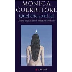 Quel Che So Di Lei. Donne Prigioniere Di Amori Straordinari. Quel Che So Di Lei. Donne Prigioniere Di Amori Straordinari.